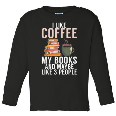 I Like Coffee My Books And Maybe Like 3 People Book Lover Toddler Long Sleeve Shirt