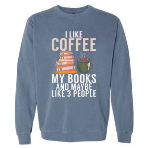 I Like Coffee My Books And Maybe Like 3 People Book Lover Garment-Dyed Sweatshirt