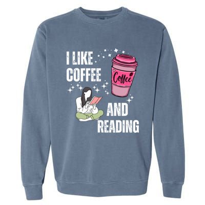 I Like Coffee And Reading For Coffee Lovers Present Gift Garment-Dyed Sweatshirt