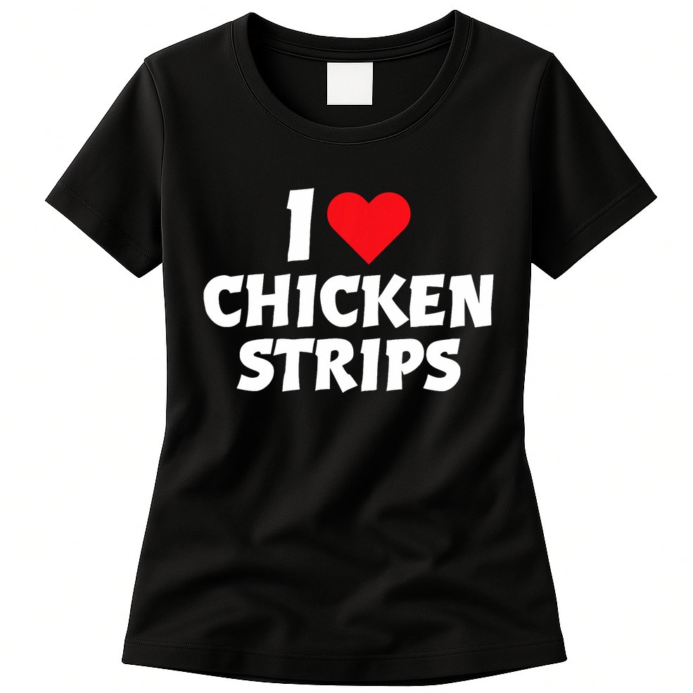 I Love Chicken Strips Crispy Chicken Fingers Fast Food Lover  Womens T-Shirt
