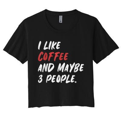 I Like Coffee And Maybe 3 People Sarcastic Women's Crop Top Tee