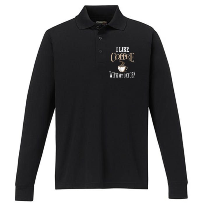 I Like Coffee With My Oxygen Coffee Quote For Coffee Lovers Performance Long Sleeve Polo