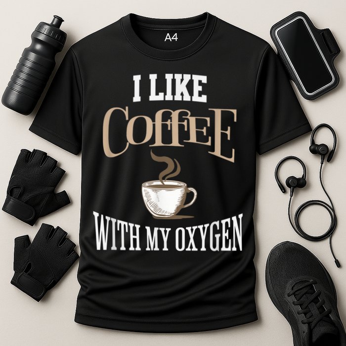 I Like Coffee With My Oxygen Coffee Quote For Coffee Lovers Cooling Performance Crew T-Shirt