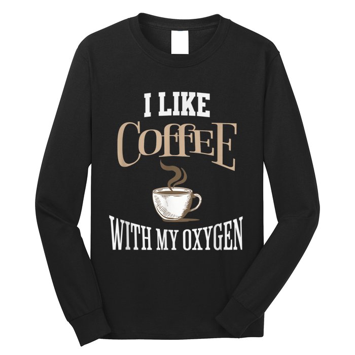 I Like Coffee With My Oxygen Coffee Quote For Coffee Lovers Long Sleeve Shirt