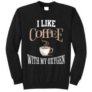 I Like Coffee With My Oxygen Coffee Quote For Coffee Lovers Sweatshirt