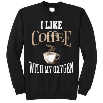 I Like Coffee With My Oxygen Coffee Quote For Coffee Lovers Sweatshirt