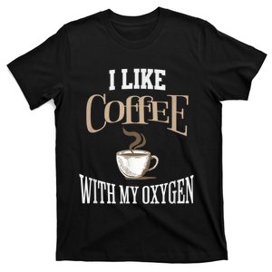 I Like Coffee With My Oxygen Coffee Quote For Coffee Lovers T-Shirt