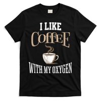 I Like Coffee With My Oxygen Coffee Quote For Coffee Lovers T-Shirt