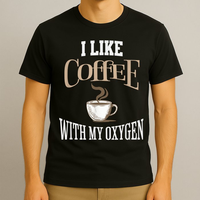 I Like Coffee With My Oxygen Coffee Quote For Coffee Lovers T-Shirt