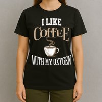 I Like Coffee With My Oxygen Coffee Quote For Coffee Lovers T-Shirt