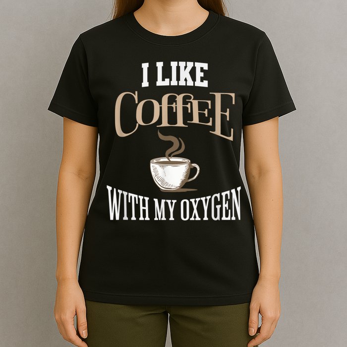 I Like Coffee With My Oxygen Coffee Quote For Coffee Lovers T-Shirt