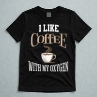 I Like Coffee With My Oxygen Coffee Quote For Coffee Lovers T-Shirt
