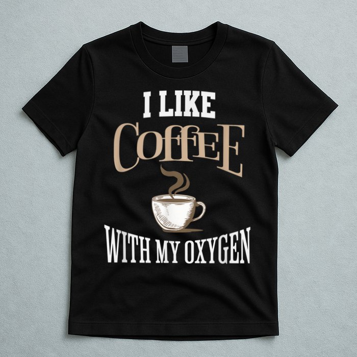 I Like Coffee With My Oxygen Coffee Quote For Coffee Lovers T-Shirt