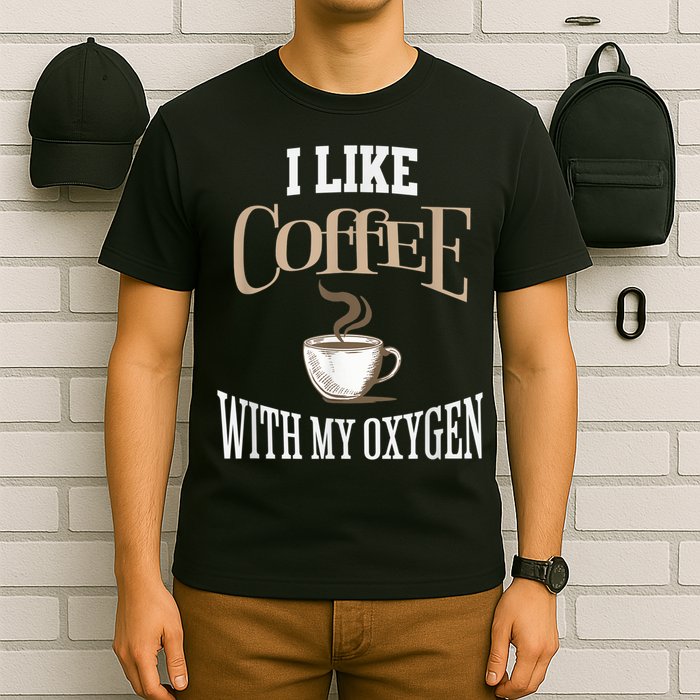I Like Coffee With My Oxygen Coffee Quote For Coffee Lovers T-Shirt