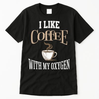 I Like Coffee With My Oxygen Coffee Quote For Coffee Lovers Tall T-Shirt