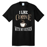 I Like Coffee With My Oxygen Coffee Quote For Coffee Lovers Tall T-Shirt