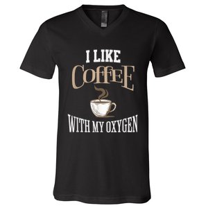 I Like Coffee With My Oxygen Coffee Quote For Coffee Lovers V-Neck T-Shirt