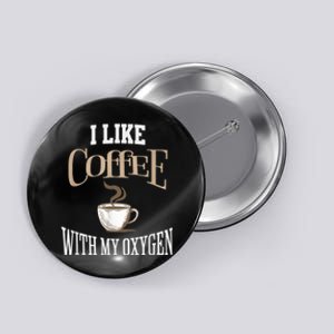 I Like Coffee With My Oxygen Coffee Quote For Coffee Lovers Button