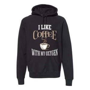 I Like Coffee With My Oxygen Coffee Quote For Coffee Lovers Premium Hoodie