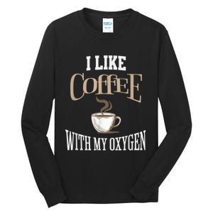 I Like Coffee With My Oxygen Coffee Quote For Coffee Lovers Tall Long Sleeve T-Shirt