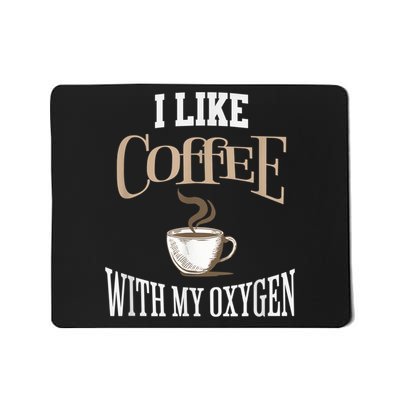 I Like Coffee With My Oxygen Coffee Quote For Coffee Lovers Mousepad