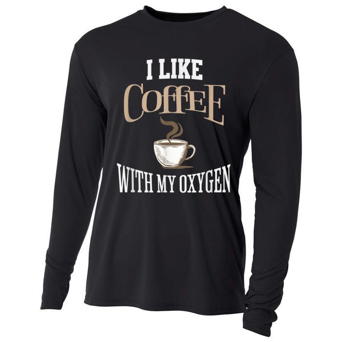 I Like Coffee With My Oxygen Coffee Quote For Coffee Lovers Cooling Performance Long Sleeve Crew