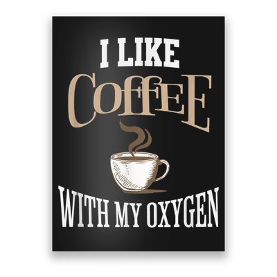 I Like Coffee With My Oxygen Coffee Quote For Coffee Lovers Poster