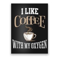 I Like Coffee With My Oxygen Coffee Quote For Coffee Lovers Poster