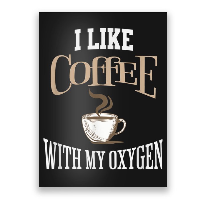 I Like Coffee With My Oxygen Coffee Quote For Coffee Lovers Poster
