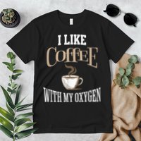 I Like Coffee With My Oxygen Coffee Quote For Coffee Lovers Premium T-Shirt