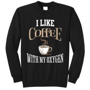 I Like Coffee With My Oxygen Coffee Quote For Coffee Lovers Tall Sweatshirt