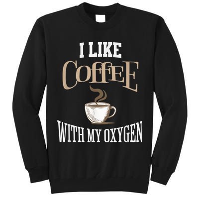 I Like Coffee With My Oxygen Coffee Quote For Coffee Lovers Tall Sweatshirt