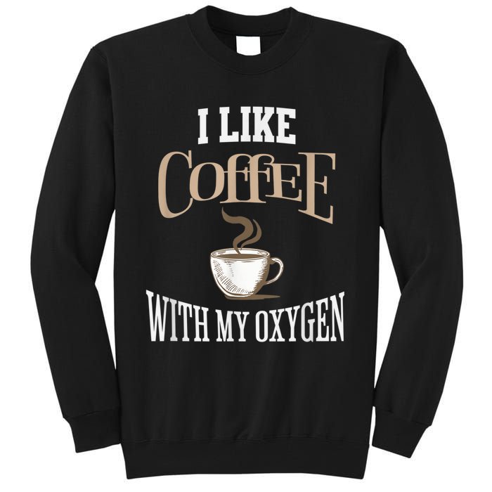 I Like Coffee With My Oxygen Coffee Quote For Coffee Lovers Tall Sweatshirt