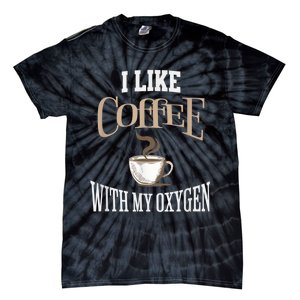 I Like Coffee With My Oxygen Coffee Quote For Coffee Lovers Tie-Dye T-Shirt