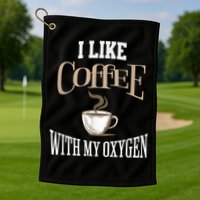 I Like Coffee With My Oxygen Coffee Quote For Coffee Lovers Golf Towel