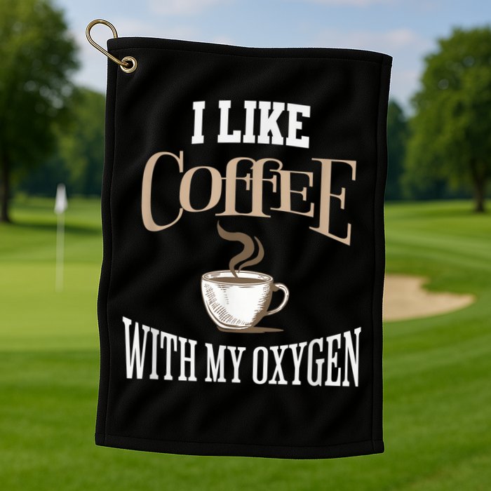 I Like Coffee With My Oxygen Coffee Quote For Coffee Lovers Golf Towel
