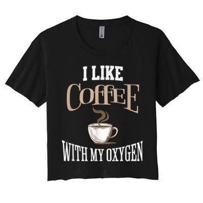 I Like Coffee With My Oxygen Coffee Quote For Coffee Lovers Crop Top