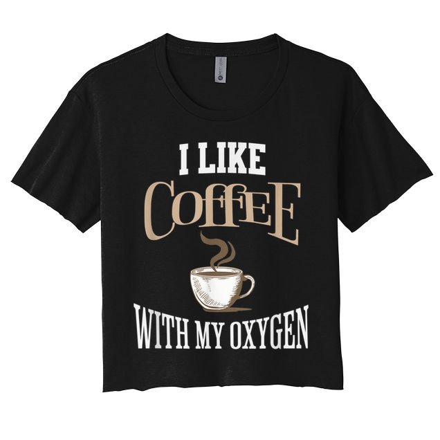 I Like Coffee With My Oxygen Coffee Quote For Coffee Lovers Crop Top