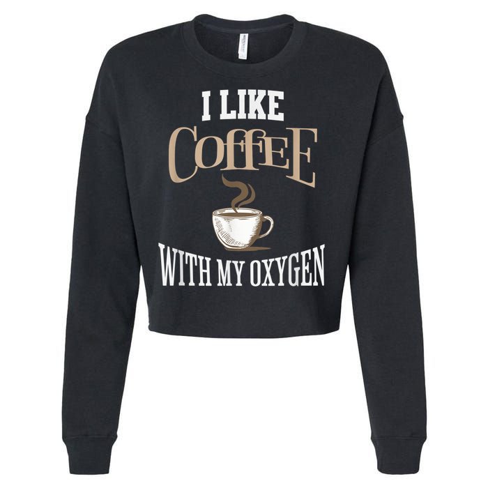 I Like Coffee With My Oxygen Coffee Quote For Coffee Lovers Cropped Pullover Crew