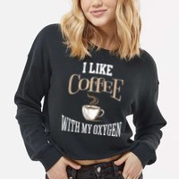 I Like Coffee With My Oxygen Coffee Quote For Coffee Lovers Cropped Pullover Crew