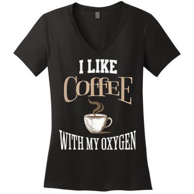 I Like Coffee With My Oxygen Coffee Quote For Coffee Lovers Women's V-Neck T-Shirt
