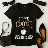 I Like Coffee With My Oxygen Coffee Quote For Coffee Lovers Women's V-Neck T-Shirt