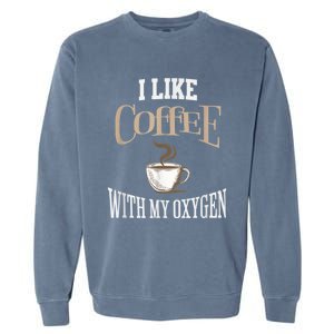 I Like Coffee With My Oxygen Coffee Quote For Coffee Lovers Garment-Dyed Sweatshirt