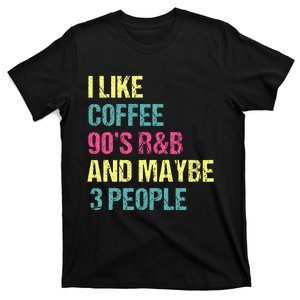 I Like Coffee 90s R&B And Maybe 3 People T-Shirt