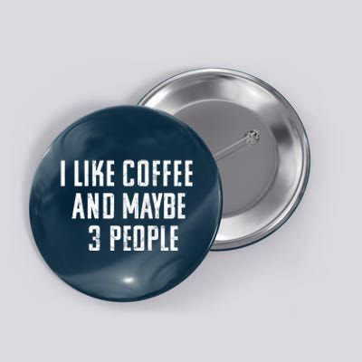 I Like Coffee And Maybe Three People Vintage Used Look Button