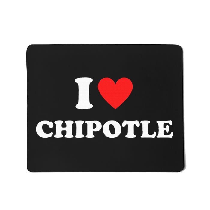 I Love Chipotle I Love Heart Chipotle Mousepad