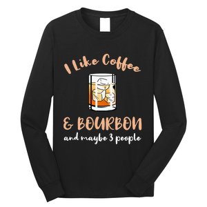 I Like Coffee And Bourbon And Maybe 3 People Long Sleeve Shirt