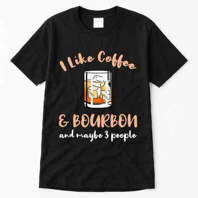I Like Coffee And Bourbon And Maybe 3 People Tall T-Shirt