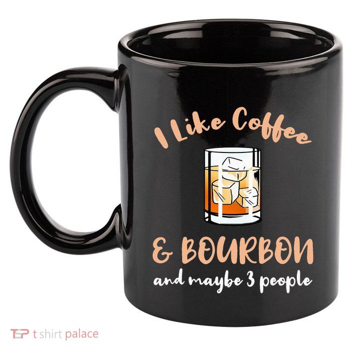 I Like Coffee And Bourbon And Maybe 3 People 11oz C Handle Ceramic Mug