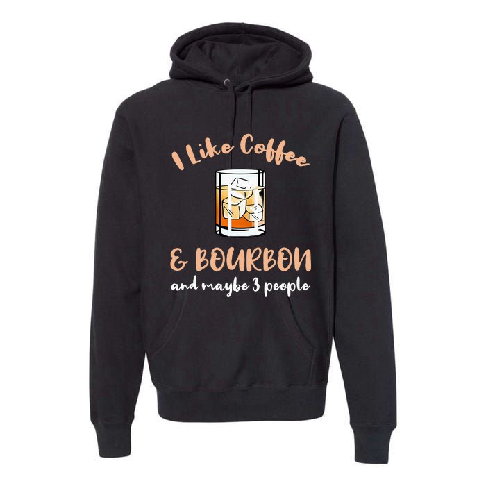 I Like Coffee And Bourbon And Maybe 3 People Premium Hoodie